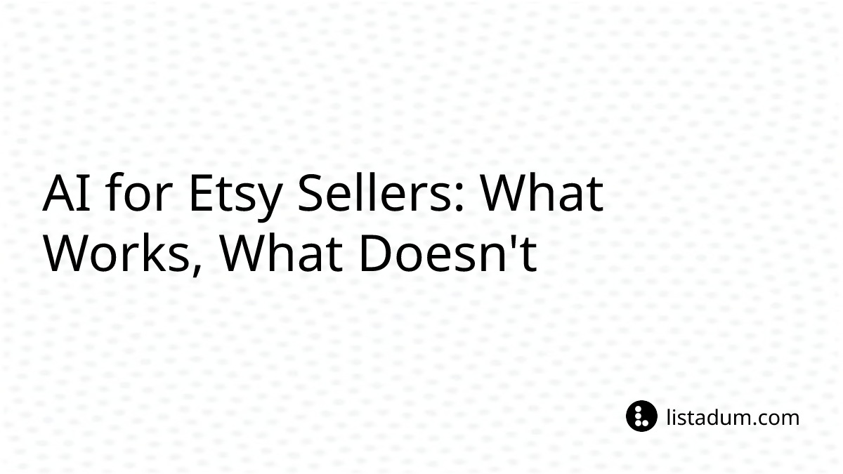 AI for Etsy Sellers: What Works, What Doesn't