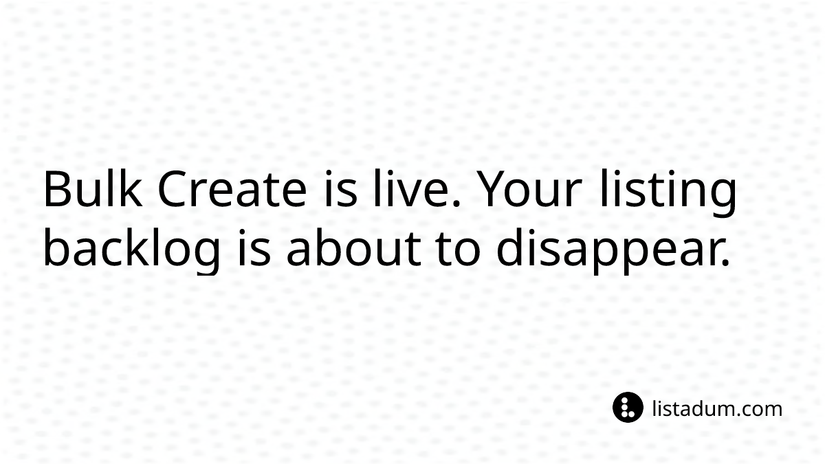 Bulk Create is live. Your listing backlog is about to disappear.