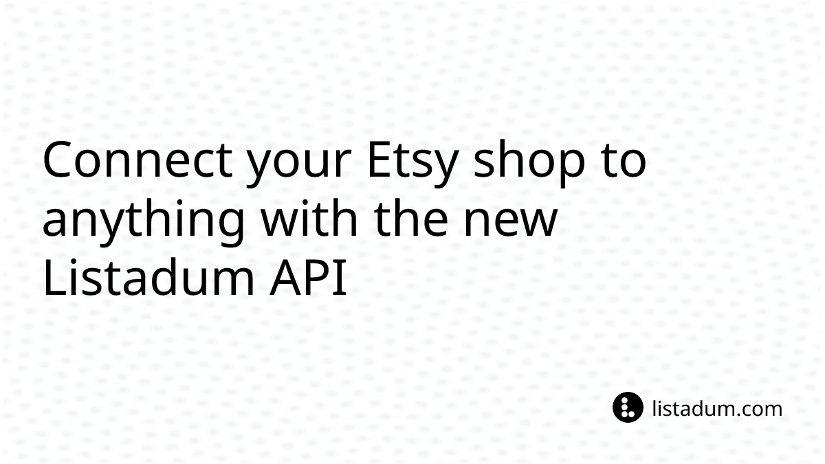 Connect your Etsy shop to anything with the new Listadum API