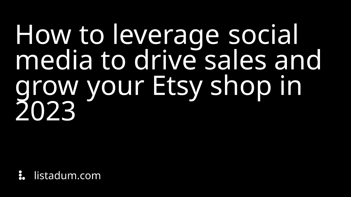 How to leverage social media to drive sales and grow your Etsy shop in 2023