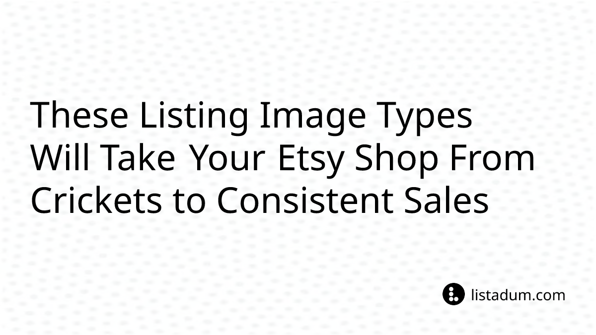 These Listing Image Types Will Take Your Etsy Shop From Crickets to Consistent Sales
